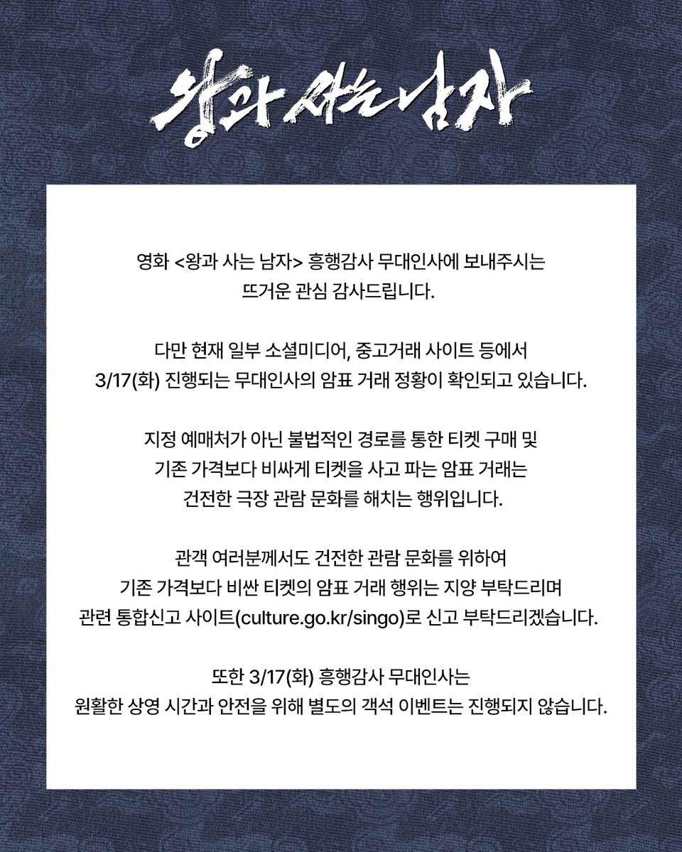 영화 <왕과 사는 남자> 흥행감사 무대인사에 보내주시는 
뜨거운 관심 감사드립니다. 

다만 현재 일부 소셜미디어, 중고거래 사이트 등에서 
3/17(화) 진행되는 무대인사의 암표 거래 정황이 확인되고 있습니다.

지정 예매처가 아닌 불법적인 경로를 통한 티켓 구매 및 
기존 가격보다 비싸게 티켓을