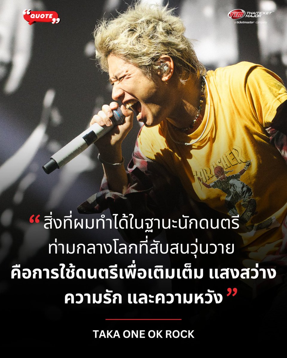 ThaiTicketMajor's tweet photo. QUOTE : "สิ่งที่ผมทำได้ในฐานะนักดนตรี ท่ามกลางโลกที่สับสนวุ่นวาย คือการใช้ดนตรีเพื่อเติมเต็ม แสงสว่าง ความรัก และความหวัง" -  TAKA ONE OK ROCK

🔴ช่วงหนึ่งของการแสดงในคอนเสิร์ต ONE OK ROCK DETOX Asia Tour  2026 in Bangkok ทากะได้ใช้เวลาพูดเกี่ยวกับการทำเพลงของพวกเขา การเมืองที่วุ่นวายไปทั่วโลก และดนตรีในสถานะของสื่อที่สร้างแรงบันดาลใจ “สิ่งที่ผมทำได้ในฐานะนักดนตรี เพื่อผู้คนที่กำลังใช้ชีวิตอยู่ในโลกที่วุ่นวายใบนี้ ไม่ว่าคุณจะเป็นคนที่กำลังโกรธแค้น หรือคนที่กำลังสิ้นหวังจนคิดว่าพรุ่งนี้อาจจะอยู่ต่อไปไม่ไหวแล้วก็ตาม คือการมอบแรงบันดาลใจ ให้กับพวกคุณทุกคน … สิ่งที่เราจะทำบนเวทีนี้ ท่ามกลางโลกที่สับสนวุ่นวาย คือการใช้ดนตรีเพื่อเติมเต็ม แสงสว่าง ความรัก และความหวัง”

#TAKA #ONEOKROCK #OORBKK2026 #TTMVARIETY #Thaiticketmajor

===================

📍 FOLLOW ME ON:
🌐 Website : https://t.co/ACZ9ahejW3
🌍 Facebook / Twitter(X) / Instagram : Thaiticketmajor
📲 TikTok : thaiticketmajor.official
📺 YouTube : Thaiticketmajor
💬 Line : @Thaiticketmajor