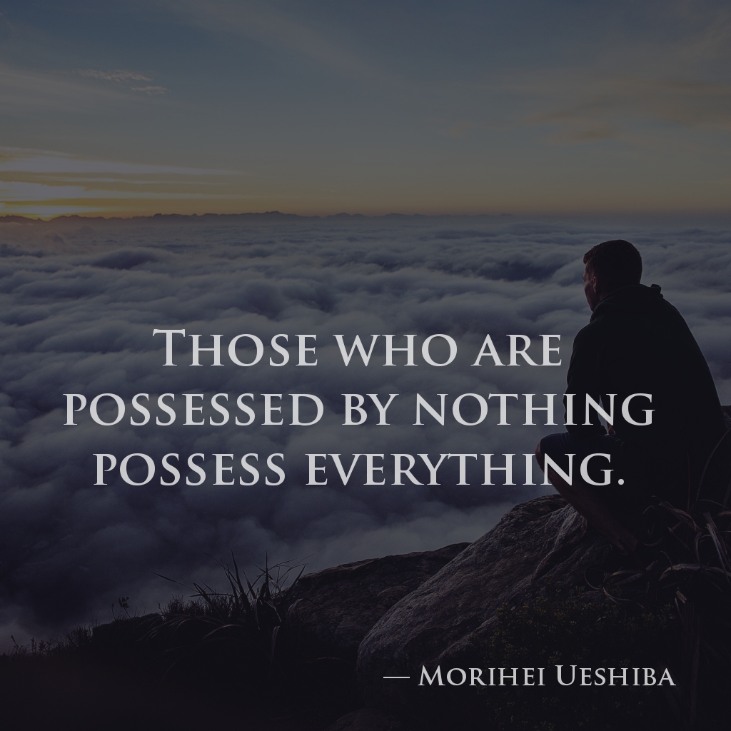 wectar's tweet image. Those who are possessed by nothing possess everything.

— Morihei Ueshiba

#MoriheiUeshiba #everything #nothing