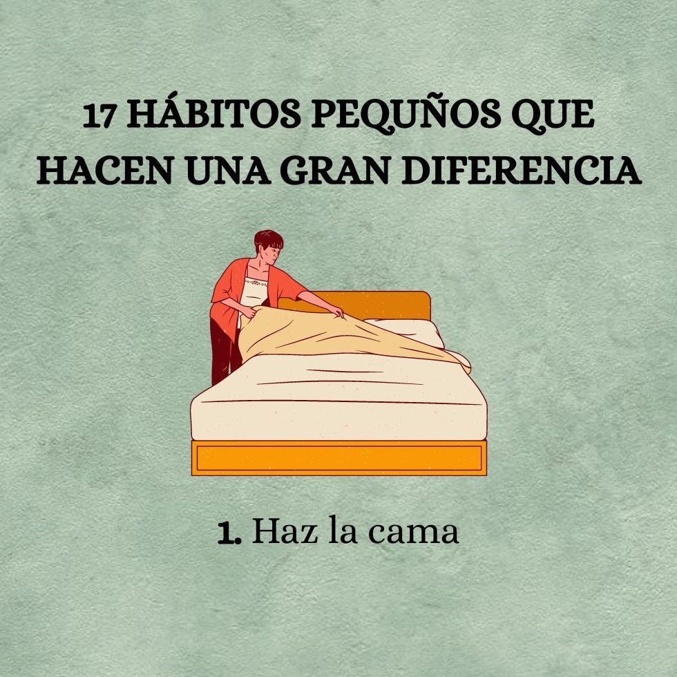 17 Hábitos Pequeños Que Hacen Una Gran Diferencia:  

1. Haz la cama