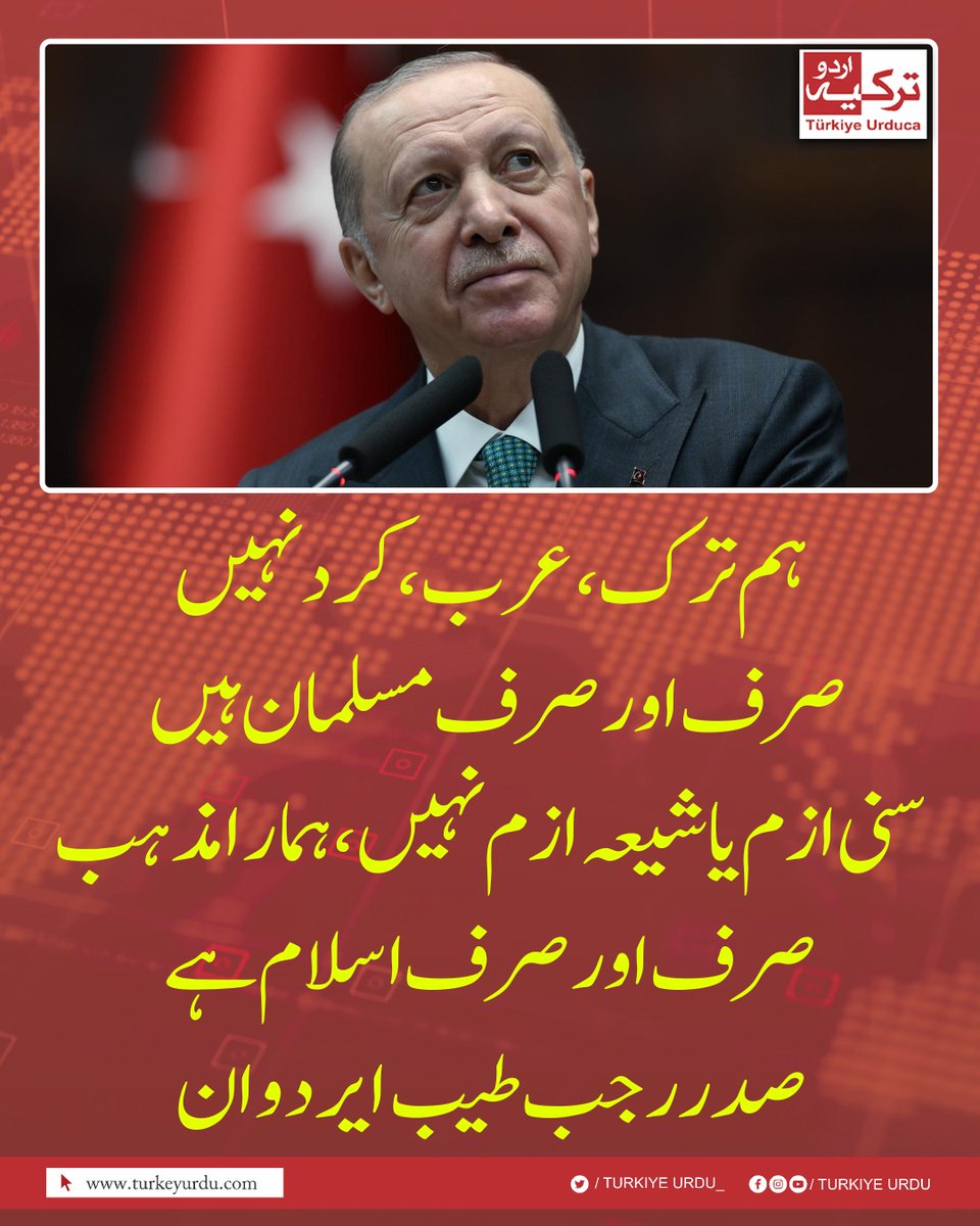 ہم ترک، عرب، کرد نہیں، صرف اور صرف مسلمان ہیں
سنی ازم یا شیعہ ازم نہیں، ہمارا مذہب صرف اور صرف اسلام ہے
صدر رجب طیب ایردوان