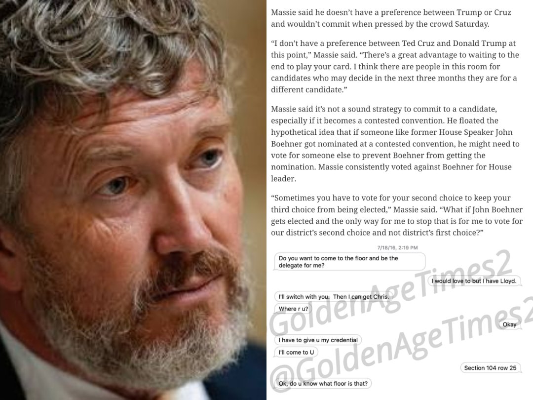 GoldenAgeTimes2's tweet photo. 🚨EXCLUSIVE REPORT: Thomas Massie REFUSED to back President Trump for the nomination at the 2016 RNC Convention, sent his Alternate Delegate at the LAST MINUTE to AVOID having to vote for Trump, leaked texts reveal.

Per a Cincinnati article: "He stated he would not commit to choosing between Trump & Cruz: "I don’t have a preference between Ted Cruz and Donald Trump at this point," citing that choosing right off the bat was not "sound strategy."

Here's what happened..

The RNC Convention was held in Cleveland, & it was time to choose the nominee. Massie was there, as was his alternate, & Cruz proposed a rule change to BLOCK President Trump's nomination. On opening day while debating this rule change, the place erupted in chaos. 

Despite Massie insisting on being a national delegate for the convention, & MOMENTS before the Ted Cruz rules change vote, Thomas Massie TEXTED his alternate delegate, asking her to come to the floor to take his place instead. It turns out, he wanted her to take his place, because he didn't want to support Trump.

Here is the text exchange that happened MOMENTS before the rule change vote.

"7/18/16, 2:19 PM

TM: Do you want to come to the floor and be the delegate for me?

ALT: I would love to but I have Lloyd.

TM: Switch with you. Then I can get Chris.

TM: Where r u?

ALT; Okay

TM: I have to give u my credential

TM: come to U

ALT: Section 104 rOw 25

TM: Ok, do u know what floor is that?

This text exchange is very telling, as he asked her if she WANTED to be the Delegate for him, indicating he didn't want to vote for Trump. If he had something else come up, he would've said something to the effect of, "can you be the Delegate for me? Something came up."

I know people can change their minds, since a lot can happen in 10 years, but according to Massie's logic, & since this also happened in 2016, you can't change your mind at all. So by Massie's logic, if Ed Gallrein was supposedly a Never Trumper in 2016, so it means he is always going to be one. Well, then that same rule applies to Massie & him being a Never Trumper from day one.

Clearly, not much has changed since all he does is obstruct President Trump's agenda, sells his Yes-Vote to the highest bidder, goes on leftist media tours to call the Trump administration the "Epstein Administration", takes money from Islamists, demanded Trump APOLOGIZE to the Obamas for "racist tropes", accepted an award from a Soros-owned Institute & runs around with a radical Socialist, Ro Khanna. So really, who's the one that's woke here? Certainly not Ed Gallrein!