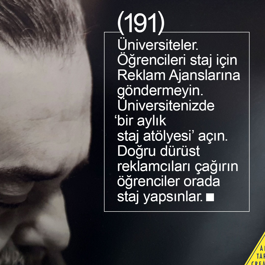 AliTaran_ATCW's tweet photo. 191 | BİZ BÖYLE DİYORUZ | ALİ TARAN CREATIVE WORKSHOP | ATCW

Üniversiteler.
Öğrencileri staj için Reklam Ajanslarına göndermeyin. Üniversitenizde 'bir aylık staj atölyesi' açın. Doğru dürüst reklamcılar çağırın, öğrenciler orada staj yapsınlar.

https://t.co/0fuwNsLpcF

#reklam #üniversite #staj #reklamcı #yaratıcılık #yaratıcıfikirler #yaratıcıreklam #alitaran #alitarancreativeworkshop #atcw #reklamcılık #reklamajansı #yaratıcıajans