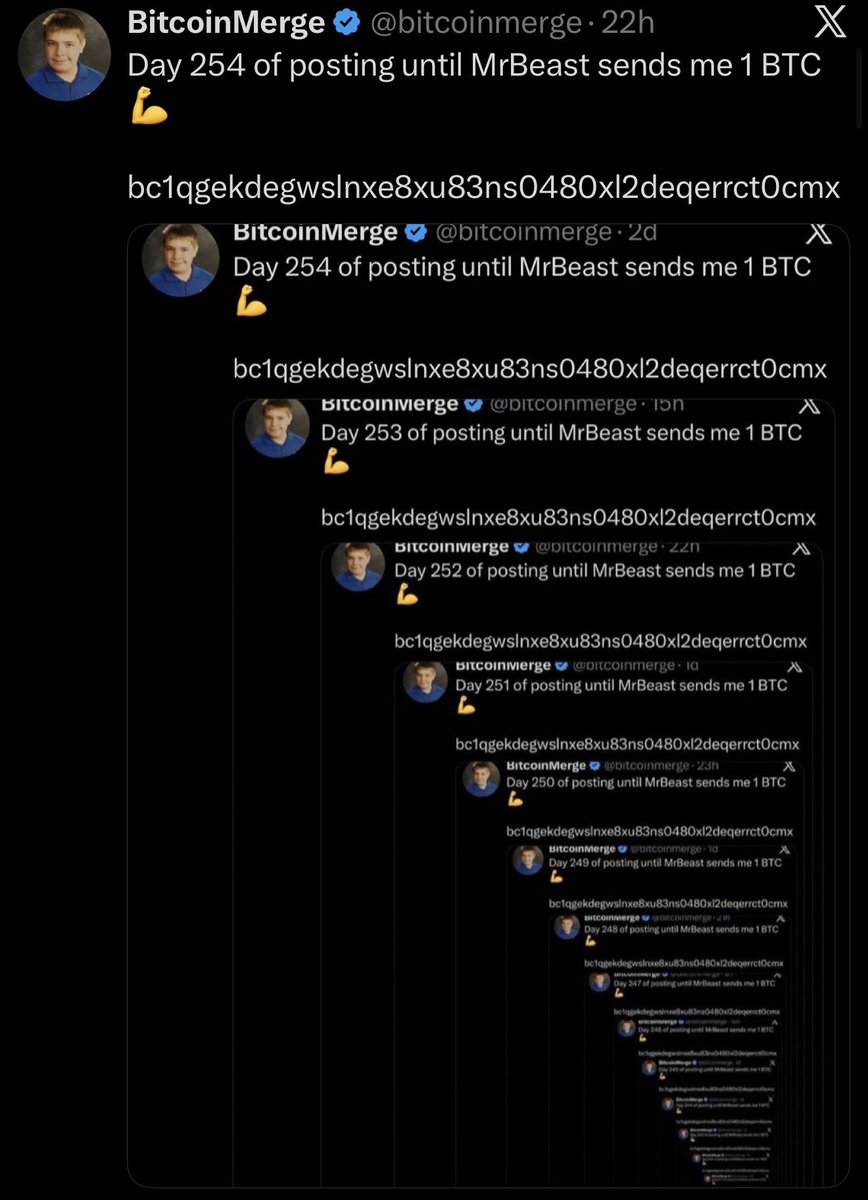 Day 255 of posting until MrBeast sends me 1 BTC 💪

bc1qgekdegwslnxe8xu83ns0480xl2deqerrct0cmx