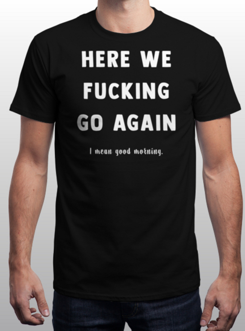 "Here we go again" is today's tee on qwertee.com RePost for a chance at a FREE TEE!