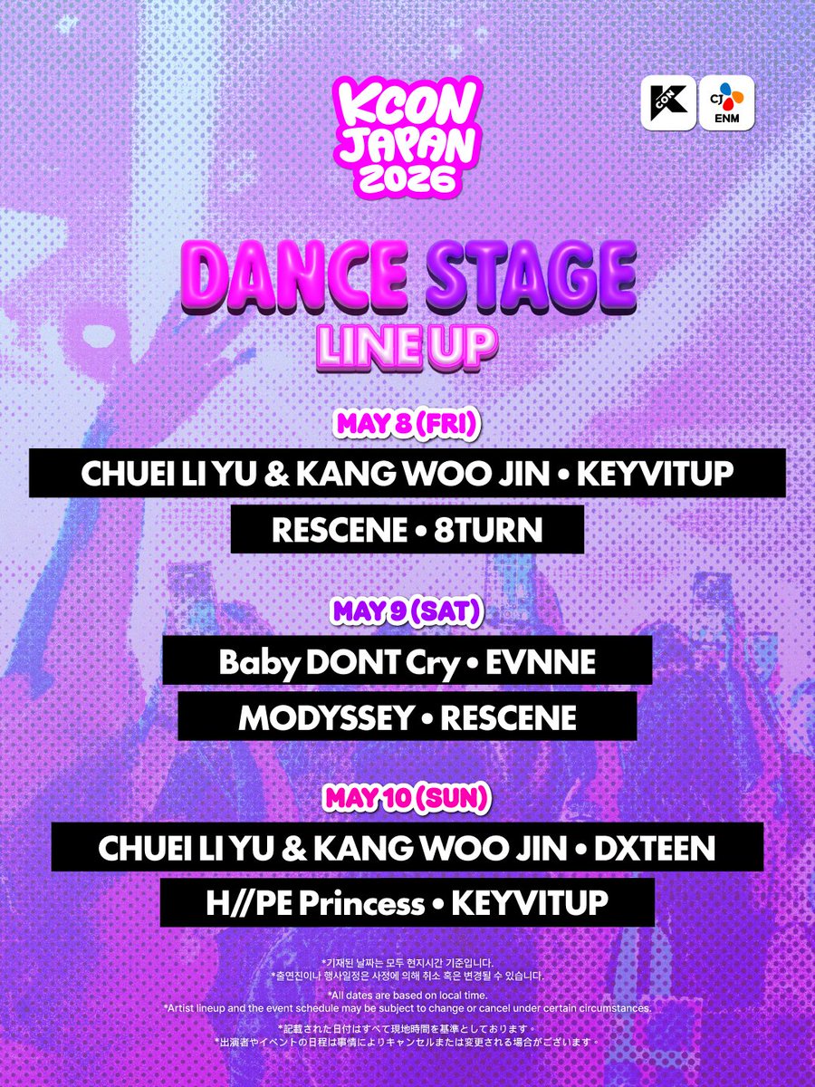 [#KCONJAPAN2026] DANCE STAGE DAILY LINEUP 

𝐌𝐀𝐘 𝟖 (𝐅𝐑𝐈)
CHUEI LI YU &amp; KANG WOO JIN / KEYVITUP / RESCENE / 8TURN

𝐌𝐀𝐘 𝟗 (𝐒𝐀𝐓)
Baby DONT Cry / EVNNE / MODYSSEY / RESCENE

𝐌𝐀𝐘 𝟏𝟎 (𝐒𝐔𝐍)
CHUEI LI YU &amp; KANG WOO JIN / DXTEEN / H//PE Princess / KEYVITUP

*All dates