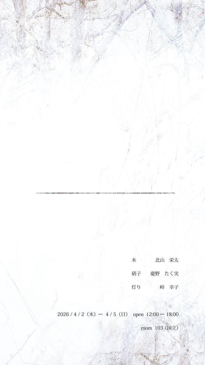 予定しておりました会期を諸事情により変更いたしました。大変申し訳ございません。
ご理解のほどどうぞ宜しくお願いいたします。

「　ー　」

木　　　北山　栄太

硝子　　慶野　たく実

灯り　　峠　幸子

期日
2026 / 4 / 2（木）ー  4 / 5（日）
open  12:00 ー 18:00