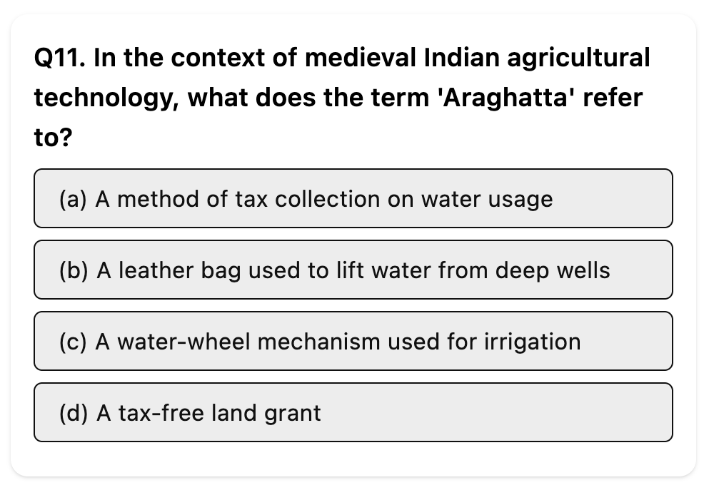 Do you know the correct answer related to History?  

Difficulty: Easy  

Q. In the context of medieval Indian agricultural technology, what does the term 'Araghatta' refer to?

#UPSC #History