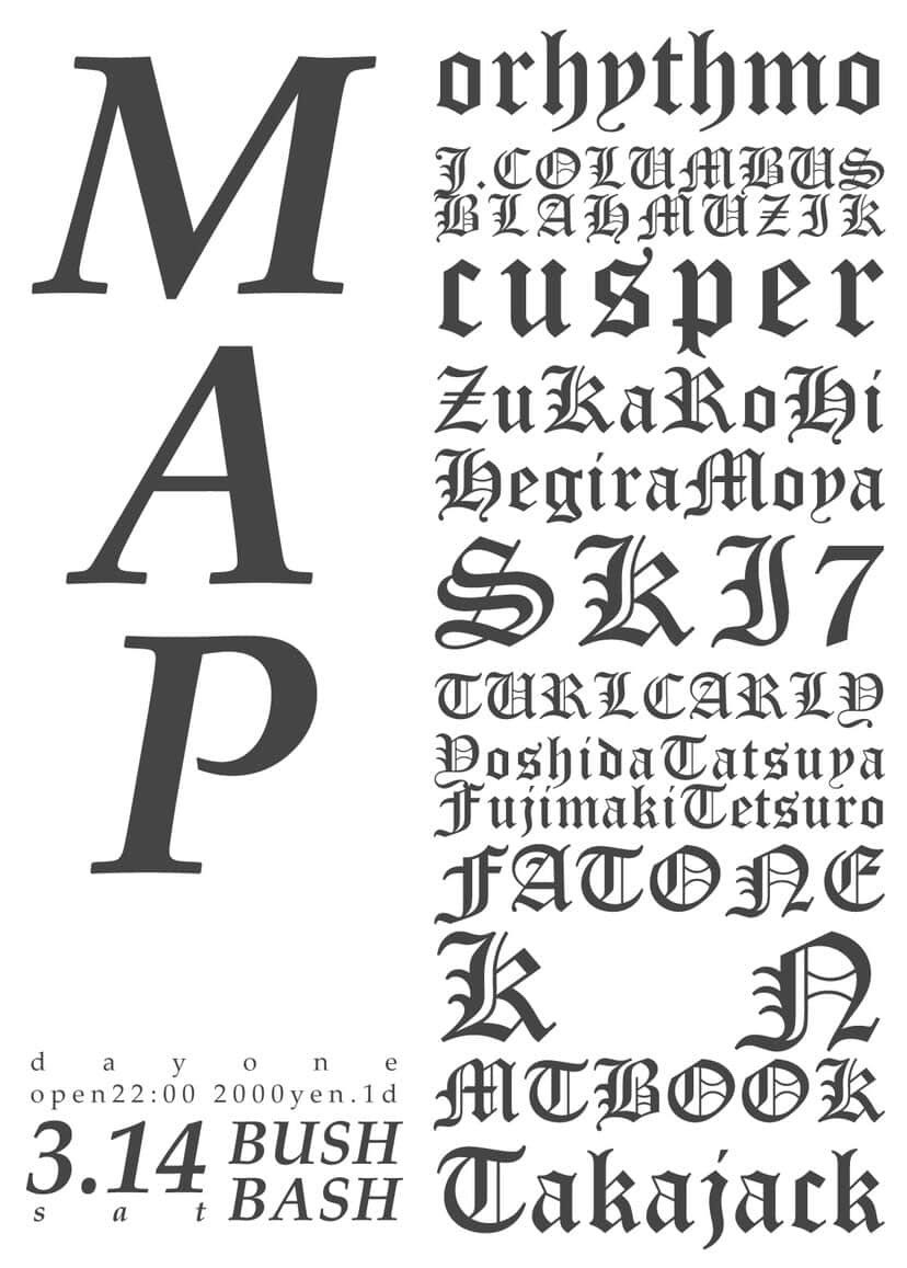 "MAP"
3/14(sat) BUSHBASH
open/start22:00 - till morning 2000yen＋1d

live:
orhythmo
J.COLUMBUS x BLAHMUZIK
cusper
Hegira Moya
吉田達也 x 藤巻鉄郎
TURLCARLY

dj:
SKI7
takajack
MTBOOK
FATONE
KN
ZuKaRoHi