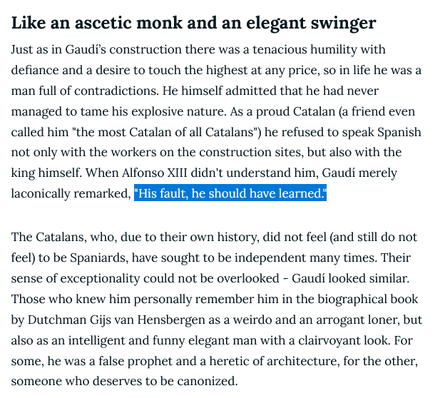 <a href="/efemarq/">Efemèrides d'Arquitectura</a> Em sembla fascinant la resposta de Gaudí al rei Alfons XIII després de la seva visita a la Sagrada Família que Gaudí li va fer en català i que el rei no va entendre: "és culpa seva, l'hauria d'haver après!"

N'hauríem d'aprendre tant de Gaudí amb el català i el país actualment...