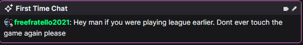 idk who induced the rage into this guy. but I woke up to this message in my stream dashboard.  Whoever you are. Keep touching the game and upsetting this guy.  
Also, I wouldn't touch league.  Not my kind of game.