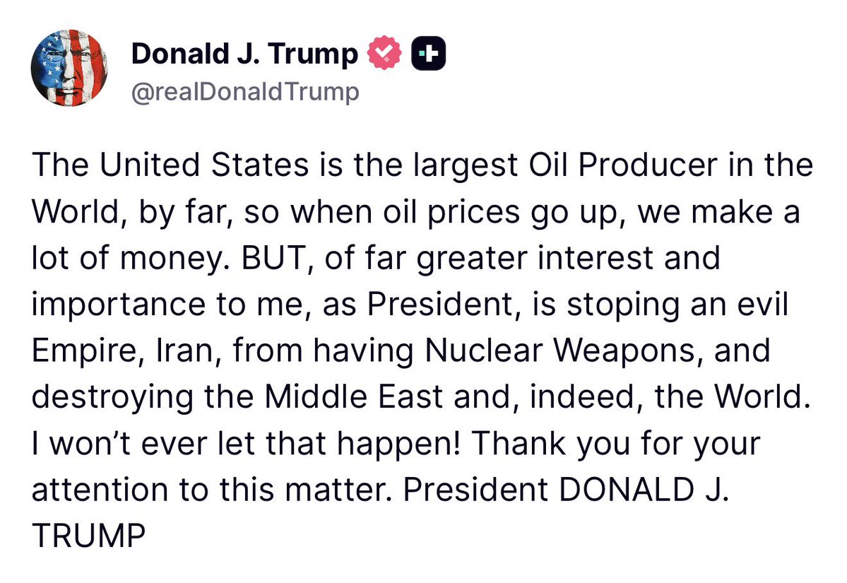 TRUMP: The United States is the largest oil producer in the world, by far, so when oil prices go up, we make a lot of money. BUT, of far greater interest and important to me, as president, is stopping an evil empire, Iran, from having nuclear weapons, and destroying the Middle