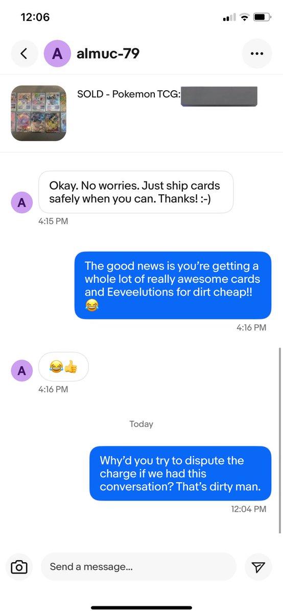 eBay is a hilarious place fr, especially when you’re sellin Pokémon cards 😂😂 why’d this mf try to dispute the charge 2 months later as if he wasn’t asking for free and bonus cards AFTER I gave him a fat discount?? He thought he was gonna get A WHOOOOLE BUNCHA cards free😂😂