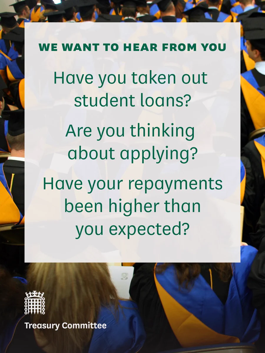 We want to hear from you.

Have you taken out student loans?
Are you thinkingabout applying?
Have your repaymentsbeen higher thanyou expected?

Treasury Committee