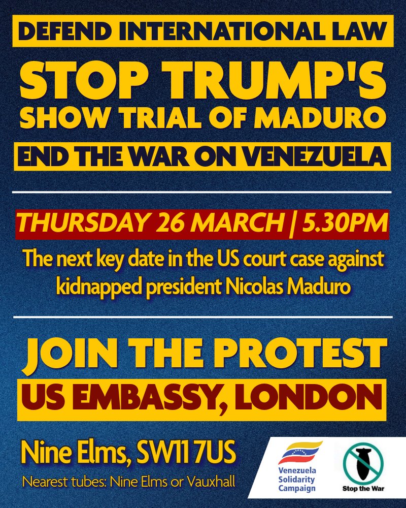 🚫 STOP TRUMP'S SHOW TRIAL OF MADURO
⚖️ Defend International Law – End The War On Venezuela

📅 Thursday 26 March, 5.30pm (the next key date in the US court case against kidnapped President Maduro)
📍 Outside the US Embassy, Nine Elms, London