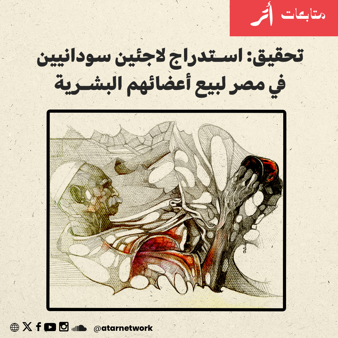 تحقيق: استدراج لاجئين سودانيين في مصر لبيع أعضائهم البشرية

أتر: القاهرة

كشف تحقيق أجرته "شبكة أتر" عن تعرض لاجئين سودانيين في مصر لعمليات استدراج ممنهجة لبيع أعضائهم البشرية، في ظل أوضاع اقتصادية وقانونية هشّة أعقبت اندلاع الحرب في السودان.

واستند التحقيق إلى مقابلات مع تسعة