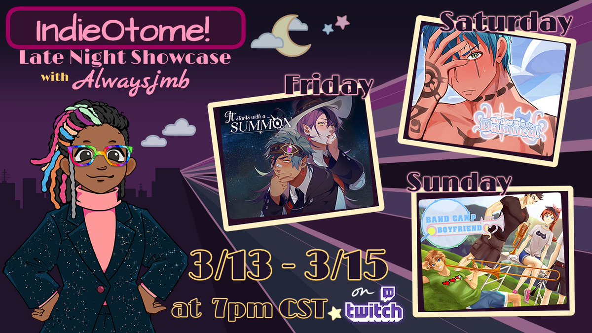 This weekend's Late Night Showcase Lineup is Live!
Let's check out some jams and gems!

Friday: It Starts with a Summon 🐉
Saturday: Thy Lyin' Eyes Be Damned! 👁️👁️‍🗨️
Sunday: more Band Camp Boyfriend 🎷

3/13-3/15 at 7pm CST
See ya there!
twitch.tv/indieotome