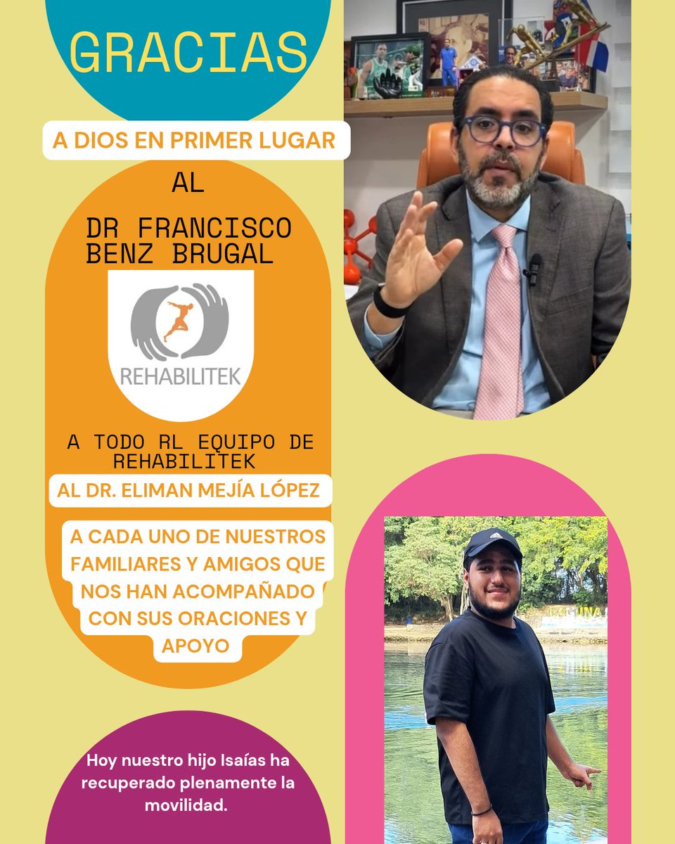 GRACIAS 
A Dios, al doctor Francisco Benz Brugal y todo el equipo de Rehabilitek, gracias a su capacidad 1y dedicación se ha logrado la plena rehabilitación de nuestro hijo Isaías Lantigua. Gracias al Dr. Eliman Mejía López y a familiares y amigos por sus oraciones. Logrado