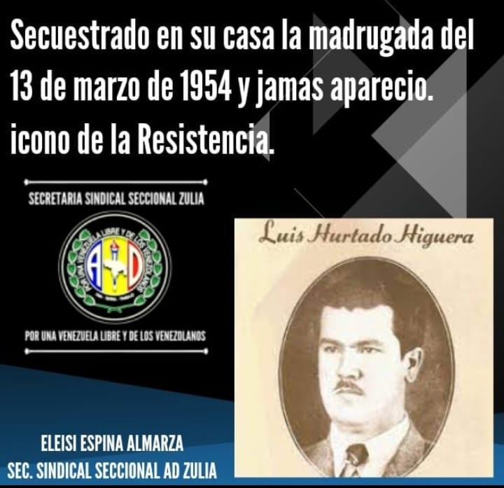 #13Mar1954 Para perpetrar el crimen más atroz de la dictadura de MPJ, fue secuestrado de su casa, el líder sindical y político LUIS HURTADO HIGUERA pionero en la organización del sindicalismo zuliano, Pdte fundador d Fetrazulia. Maracaibo honra su nombre con una de sus parroquias