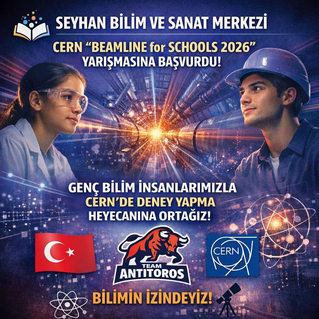 Seyhan Bilim ve Sanat Merkezi öğrencilerinden oluşan *Team ANTITOROS*, hazırladıkları deney önerisi ile *CERN Beamline for Schools 2026* yarışmasına başvuru yaptı.