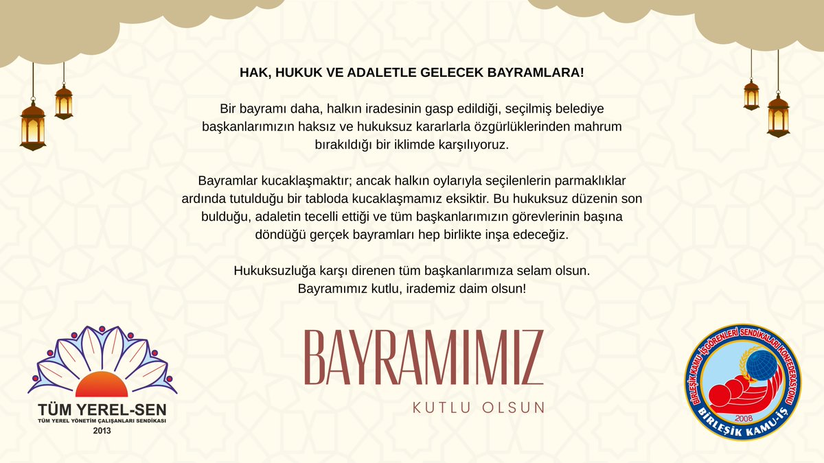 tum_yerelsen's tweet photo. Hak, Hukuk ve Adaletle Gelecek Bayramlara!
​
Bir bayramı daha, halkın iradesinin gasp edildiği, seçilmiş belediye başkanlarımızın haksız ve hukuksuz kararlarla özgürlüklerinden mahrum bırakıldığı bir iklimde karşılıyoruz.

​Bayramlar kucaklaşmaktır; ancak halkın oylarıyla seçilenlerin parmaklıklar ardında tutulduğu bir tabloda kucaklaşmamız eksiktir. Bu hukuksuz düzenin son bulduğu, adaletin tecelli ettiği ve tüm başkanlarımızın görevlerinin başına döndüğü gerçek bayramları hep birlikte inşa edeceğiz.

​Hukuksuzluğa karşı direnen tüm başkanlarımıza selam olsun.

Bayramımız kutlu, irademiz daim olsun!

TÜM YEREL-SEN MERKEZ YÖNETİM KURULU