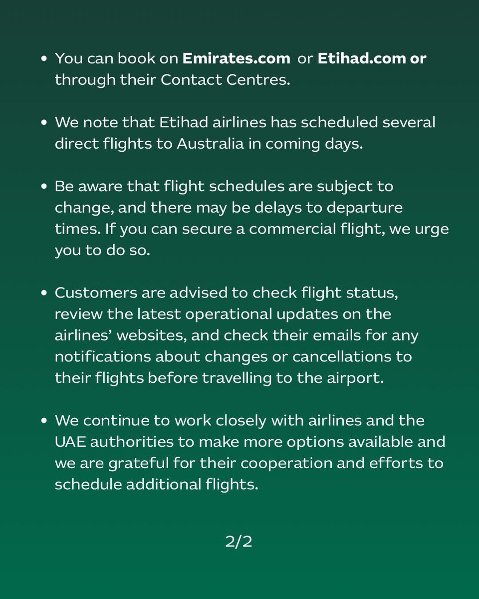 At this challenging time, we remain focused on supporting Australians in need.

We have been advised by Emirates and Etihad Airlines that the following direct flights to Australia are planned for tomorrow SATURDAY 14 March.  

EK 420 to Perth depart 0245
EK406 to Melbourne depart