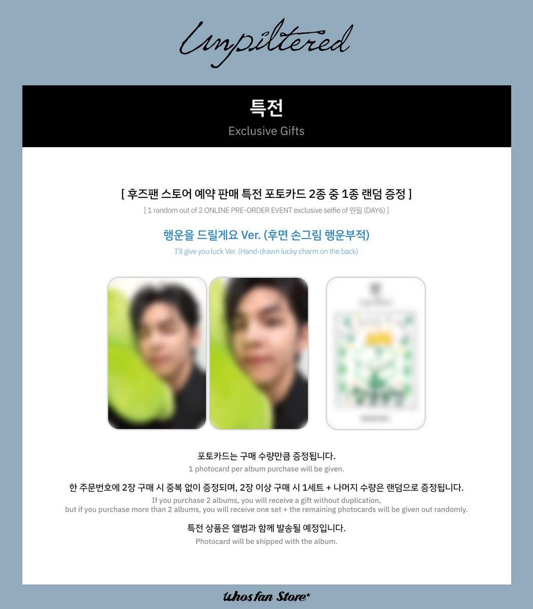 [🎁] 
#원필 #WONPIL
1st Mini Album [#Unpiltered]
예약판매 특전 증정 이벤트 OPEN💙

📅3/16 (월) 15:00 ~ 3/29 (일) 23:59 (KST)

🌟미공개 특전 포토카드 2종 중 랜덤 1종 증정
🍀행운을 드릴게요 Ver. (후면 손그림 행운부적)

💌구매하기
🔗 tinyurl.com/3w57fe69

<a href="/day6official/">DAY6</a>
#DAY6