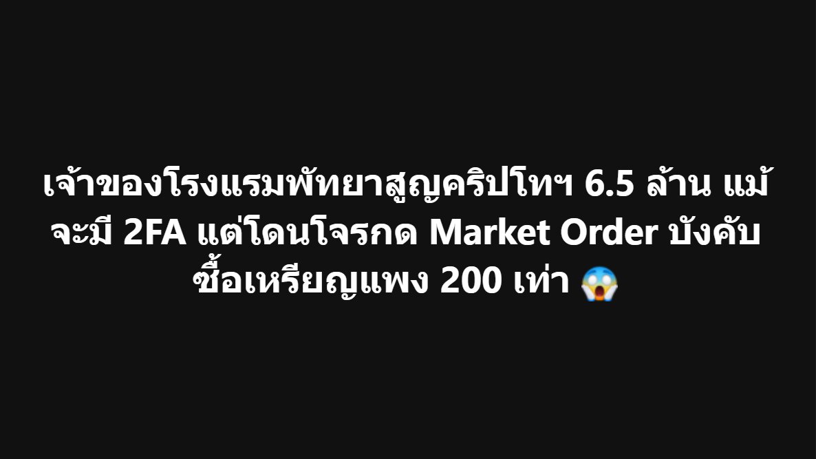 เจอข่าวนี้มาเลยลองเข้าไปอ่าน สรุปน่าสนใจมากเพราะไม่ค่อยเจอเคสแบบนี้ 
.
พออ่านจบนึกว่าเกิดนานแล้วพึ่งมาแจ้ง แต่พอลองเข้าไปดูราคาเหรียญสรุปมันพึ่งเกิดเมื่อวาน
.
เจ้าของโรงแรมที่พัทยาโดนแฮ็กบัญชีคริปโต แม้มี 2FA แต่โจรล้างพอร์ต 6.5 ล้านได้สำเร็จ โดยไม่ต้องโอนเงินออกสักบาท
.