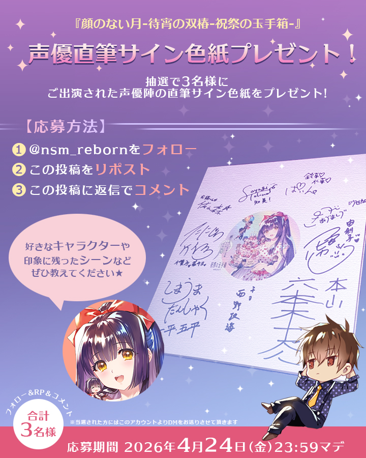 🎁 直筆サイン色紙が当たる！

『顔のない月 -待宵の双椿-
✨祝祭の玉手箱✨』
発売を記念して
 ご出演声優陣の直筆サイン色紙を
抽選で 3名様 にプレゼント！🖊

━━━━━━━━━━━━━━
📌 応募方法
① <a href="/nsm_reborn/">顔のない月-待宵の双椿【公式】🌙</a> をフォロー
② この投稿をリポスト🔁
③ この投稿に返信でコメント💬