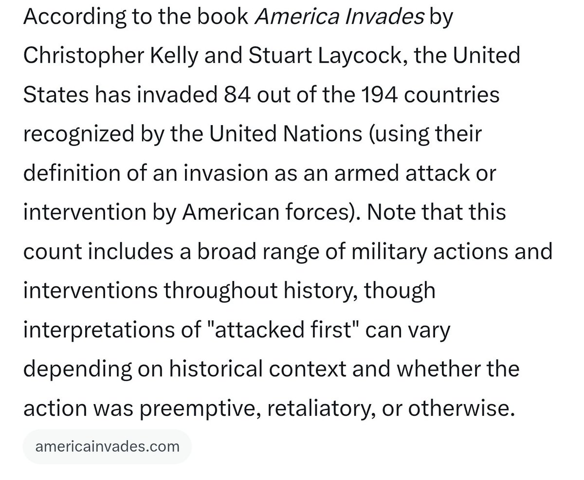 According to Grok, the US has invaded almost half of the countries on Earth at one time or another

I'm sure these are wars almost no regular citizens asked for