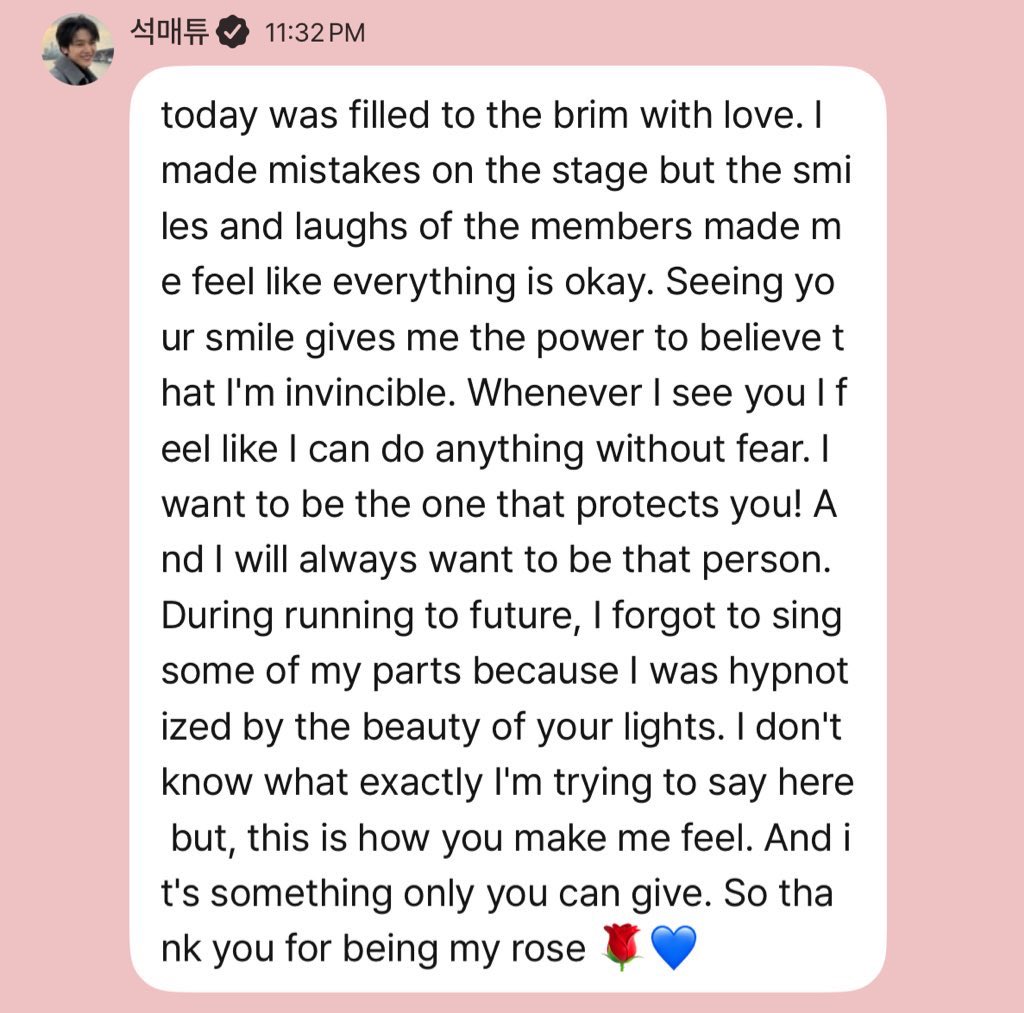 260313 🦊💬 11:32 PM KST

🦊 today was filled to the brim with love. Seeing your smile gives me the power to believe that I'm invincible. Whenever I see you I feel like I can do anything without fear.  ... So thank you for being my rose 🌹💙