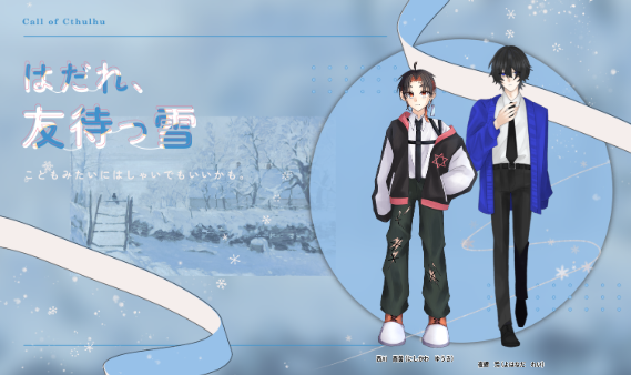 CoC「はだれ、友待つ雪」
KP：夜縹玲/梔子
PL：西川酉黄/せな

エンドEXにて終了

プル夜継続！
ただただ穏やかな日常を過ごした、という感じ……
この2人はそれでいいのかも

「…それが聞けたのが、1番のいいことだ」