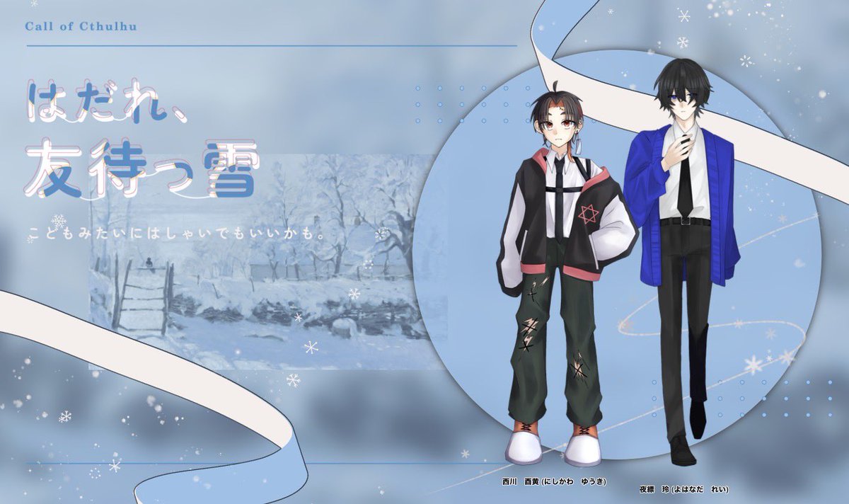 CoC「はだれ、友待つ雪」
KP：夜縹 玲/梔子
PL：西川 酉黄/せな

エンドEXにて終了

初プル夜継続です！！！！！
ゆうさんとお喋り出来て良かった〜！！！

「……それを感じれるのは、ゆうさんがいるから、ですよ」