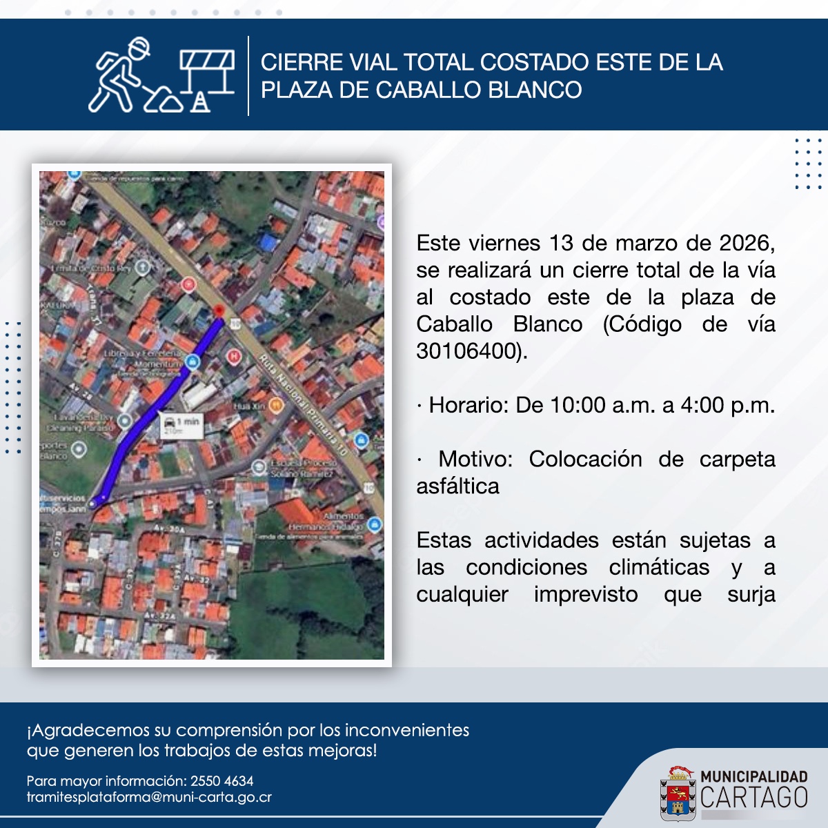 🚧 #InformaciónImportante La Municipalidad de Cartago informa a la ciudadanía que este viernes 13 de marzo de 2026 se realizará un cierre vial total en el costado este de la Plaza de Caballo Blanco, debido a colocación de carpeta asfáltica.

🕙 Horario: 10:00 a.m. a 4:00 p.m.