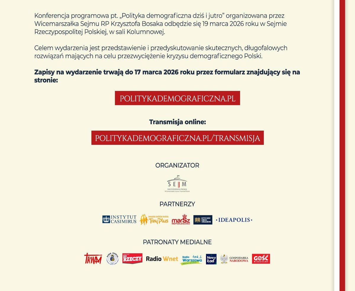 Oto pełny program konferencji programowej „Polityka Demograficzna Dziś i Jutro”. Zapraszam serdecznie do udziału! 

Czwartek, 19 marca 2026 r.
Godz. 9.00-17.00
Sejm RP, Sala Kolumnowa 

Rejestracja:
politykademograficzna.pl

Transmisja:
politykademograficzna.pl/transmisja

Proszę o RT!