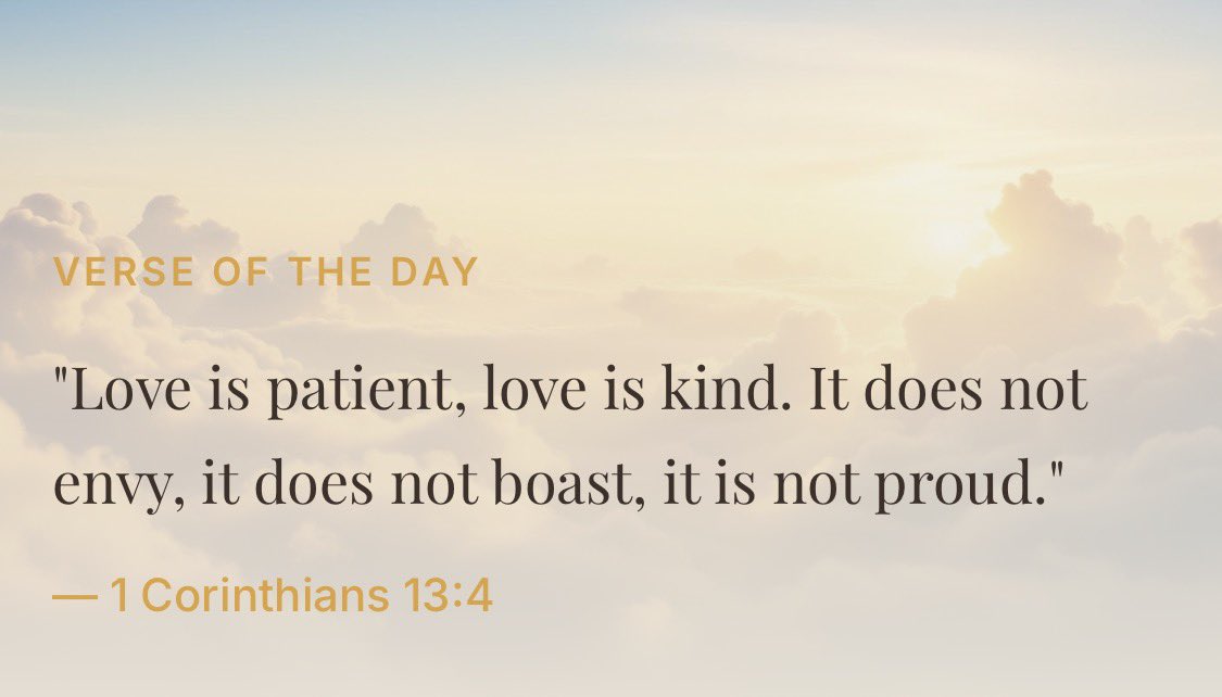 VERSE OF THE DAY

"Love is patient, love is kind. It does not envy, it does not boast, it is not proud." — 1 Corinthians 13:4