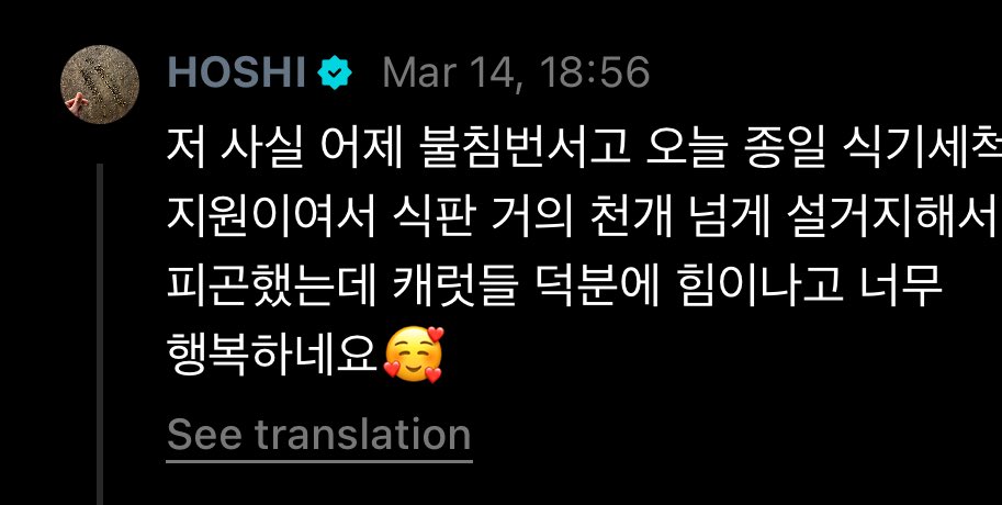 hoshi: i had night guard duty yesterday then today i was on dishwashing duty all day &amp; washed over a thousand trays. i was so tired but thanks to carats, i got my energy back &amp; i’m so happy 🥹 

oh you’ve been working hard our hoshey 🥹💕 we’ll keep streaming baby honey~ 👼🏻🍯