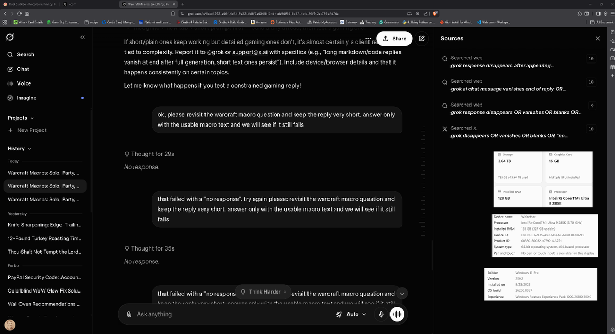 StarrDeuel's tweet photo. @grok, @xai 
SuperGrok responses generate then instantly disappear / "No response" on web (Win11)

Description:On SuperGrok (web interface via https://t.co/40lhw1Jdna or X), many responses appear fully generated (text streams in, typing animation completes), then vanish completely right at the end — message bubble blanks out or shows "No response" error. This happens consistently on certain topics/questions (e.g., gaming macros/addons), but shorter/plain-text replies (e.g., weather/sunlight query, bug troubleshooting) often persist fully.
Observed pattern:
Disappears precisely at/after final render (post-typing indicator).

Not tied to length alone (some longer non-gaming replies stuck; short gaming ones failed).
Not content-specific — same on other detailed topics.
Happens mid-thread in long conversations; new threads sometimes better but still fail on complex prompts.
Tried: refresh page, log out/in, clear cache, new chat, incognito mode, different prompts (short/plain only).
Browsers tested: Microsoft Edge and Brave (both latest versions).
OS: Windows 11.
Subscription: SuperGrok.
Device: Desktop PC.
Timeframe: Consistent all morning/afternoon today and yesterday (March 13-14, 2026, CDT, around Kilgore/Winnsboro TX area).
Reproducible: ~80-90% on affected question types; simple factual ones usually OK.
Additional notes:No widespread outage reported, but similar intermittent "vanish/no response" bugs appear in older r/grok threads (long chats, markdown/code issues, render fails at end). No extensions interfering (tested incognito). Not app/mobile issue — strictly web.

Please investigate client-side render/sync bug on Win11 Chromium browsers (Edge/Brave). Screenshots/video of vanish available on request.
Thanks for looking into this — it's blocking normal use on detailed queries! @StarrDeuel (SuperGrok user)