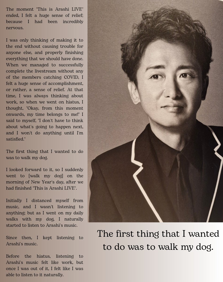 [We Are ARASHI pamphlet 2026]

Ohno: [When we went on hiatus,] the first thing that I wanted to do was to walk my dog.