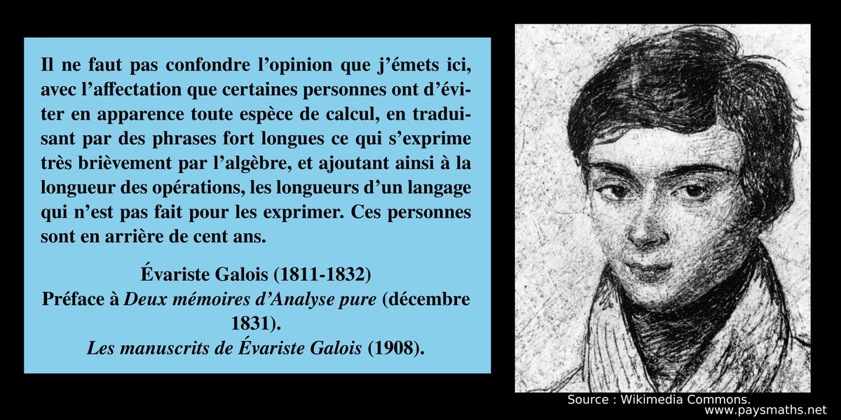 paysmaths's tweet image. "Il ne faut pas confondre l'opinion que j'émets ici, avec l'affectation que certaines personnes ont d'éviter en apparence toute espèce de calcul, en traduisant par des phrases fort longues  [...]" – Évariste Galois (1811-1832)
#citation #mathématiques #maths #math