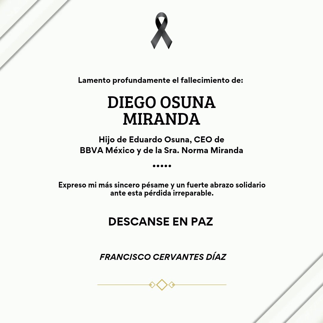 fcervantes5's tweet photo. Lamento profundamente el sensible fallecimiento de Diego Osuna Miranda, hijo de Eduardo Osuna, CEO de BBVA México, y de la Sra. Norma Miranda.
Expreso mis más sinceras condolencias ante esta irreparable pérdida.
Descanse en paz. https://t.co/XqpxLplCnA
