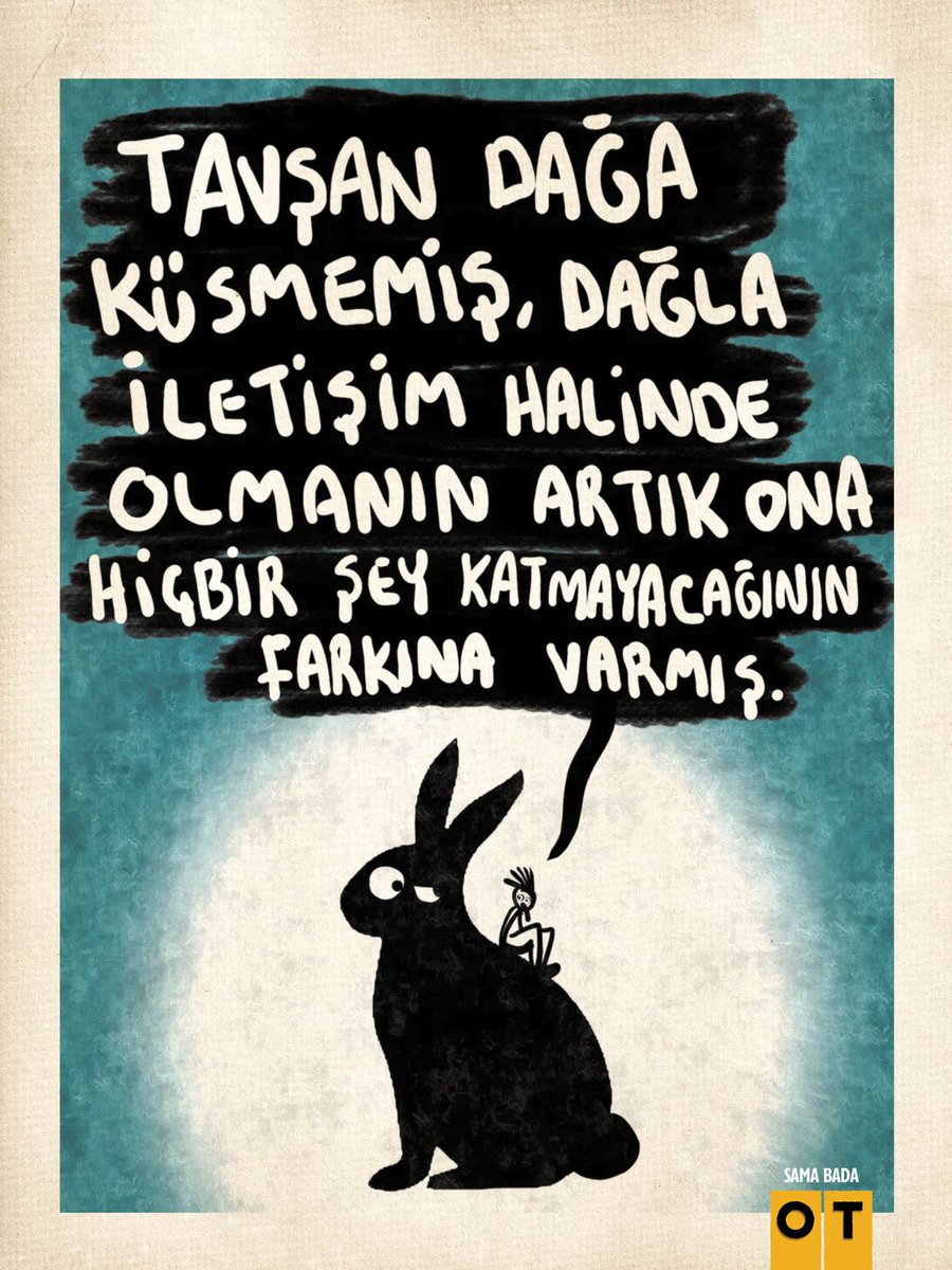 Tavşan dağa küsmemiş, dağla iletişim hâlinde olmanın artık ona hiçbir şey katmayacağının farkına varmış. 

✍️ #SamaBada 💐 Mart sayımızda 
📚 #OTdergi