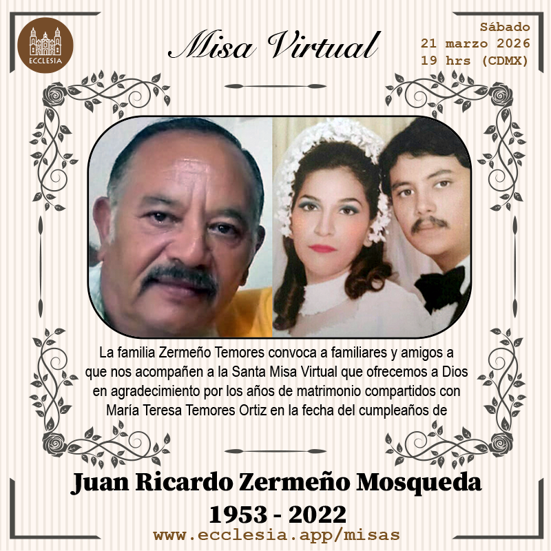EcclesiaApp's tweet photo. #MisaVirtual - Juan Ricardo Zermeño Mosqueda

La familia Zermeño Temores convoca a la Santa Misa Virtual que ofrecemos a Dios en agradecimiento por los años de matrimonio compartidos con María Teresa Temores Ortiz en la fecha del cumpleaños de Juan Ricardo Zermeño Mosqueda https://t.co/3gtzLYK3It