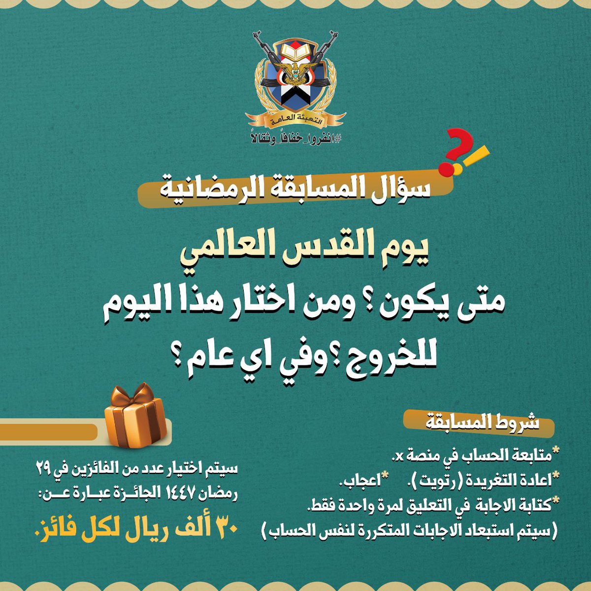 ( سؤال المسابقة الرمضانية )
يوم القدس العالمي
متى يكون؟ ومن اختار هذا اليوم للخروج؟ وفي اي عام؟
شروط المسابقة: 
*متابعة الحساب في منصة x x.com/GMF_YEM_2024. 
*اعادة التغريدة (رتويت).
*اعجاب.
*كتابة الاجابة  في التعليق لمرة واحدة فقط.
 (سيتم استبعاد الاجابات المتكررة لنفس