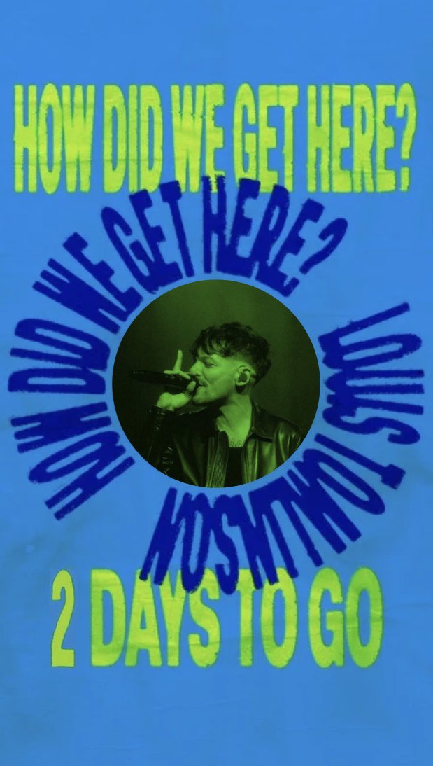 since someone forgot….. 

HOW DID WE GET HERE? WORLD TOUR 

TWO DAYS TO GO! louis-tomlinson.com