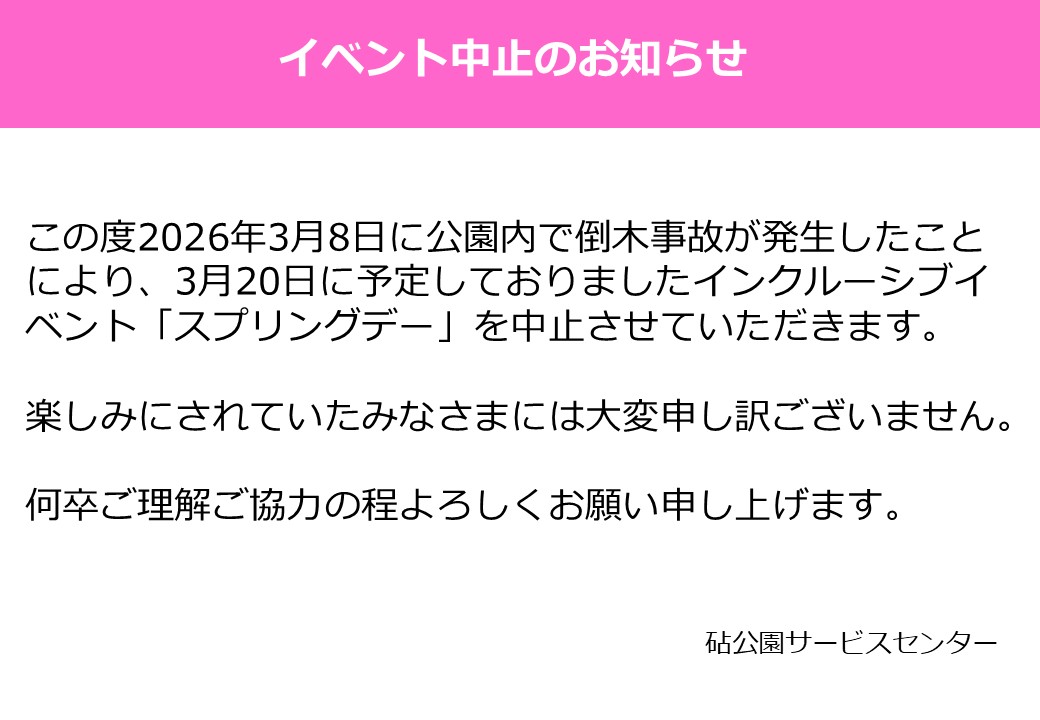 【イベント中止のお知らせ】
この度、2026年3月8日に公園内で倒木事故が発生したことにより、3月20日に予定しておりましたインクルーシブイベント「スプリングデー」を中止させていただきます。
楽しみにされていた皆様には大変申し訳ございません。
何卒ご理解ご協力の程よろしくお願い申し上げます。