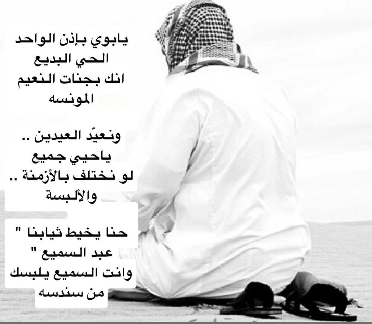يابوي بإذن الواحد الحي البديع
انك بجنات النعيم المونسه 

ونعيّد العيدين .. ياحيي جميع
لو نختلف بالأزمنة .. والألبسة 

حنا يخيط ثيابنا " عبد السميع "
وانت السميع يلبسك من سندسه
