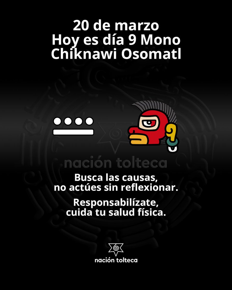 El tonal de hoy es 9 Mono - Chiknawi Osomatl

Busca las causas, no actúes sin reflexionar.
Responsabilízate, cuida tu salud física.

#tolteca #astrologia #Mexico #calendario #cultura #toltequidad #naciontolteca #toltekayotl #tonal #tonalli #marzo