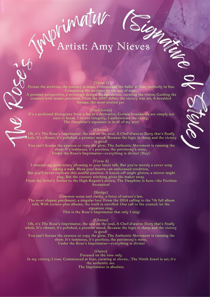 The Rose’s Imprimatur 
(Signature of Style)
Artist: Amy Nieves 

[Verse 1]
Peruse the archives, the journey is mine, Commenced the ballet at four, perfectly in line. Composing the anthems by the age of nine,
A premier perspective, a sovereign design. By age eleven, curating the