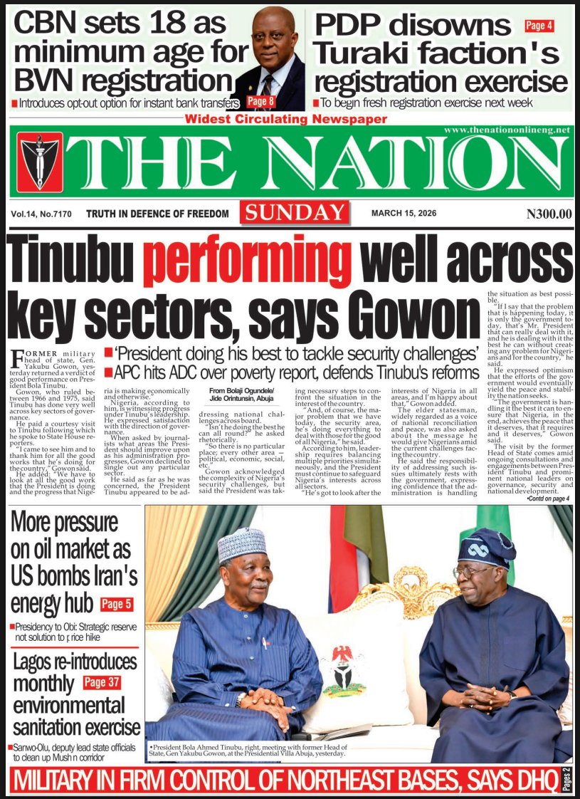 TheNationNews's tweet photo. The Nation Newspaper
#SundayHeadlines 
15th of March, 2026

1. Tinubu performing well across key sectors, says Gowon - https://t.co/eemypiLVu2

2. PDP disowns Turaki faction's registration exercise - https://t.co/2GVEqvclOG

3. CBN sets 18 as minimum age for BVN registration - https://t.co/DtjSPLwiRM

4. God timed my removal as IGP — Egbetokun - https://t.co/wwi9ebsBsS

5. NCAA summons Air Peace over flight disruptions, stranded passengers - https://t.co/GVfQjTSgX7

@dunsinsports @biodun_alao @sami_oamen @wandefasan 

Kindly follow our page for more news update  -

Facebook: https://t.co/gcZ6t12nqT

Instagram: https://t.co/akhkuABcbh

X (formerly Twitter): https://t.co/nKS5GLq1uc

YouTube: https://t.co/OhsxeKWN3F

Telegram: https://t.co/D77gR64SEs

TikTok: https://t.co/e2CpOuSou1

WhatsApp channel: https://t.co/yrxzRQyexx